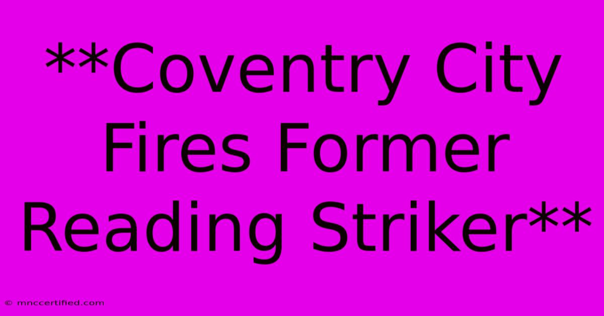 **Coventry City Fires Former Reading Striker**