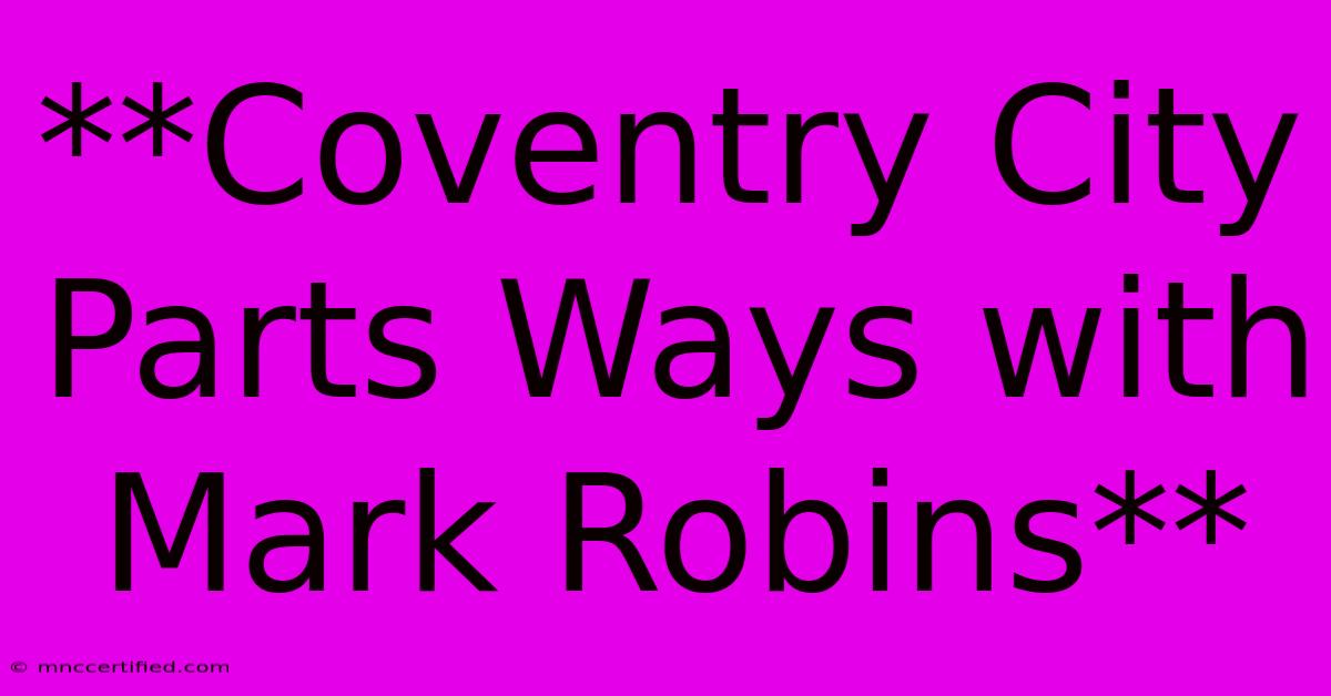 **Coventry City Parts Ways With Mark Robins** 