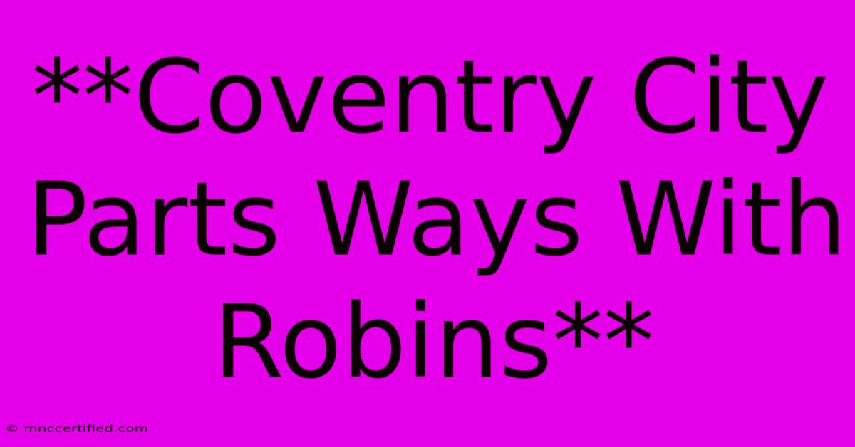 **Coventry City Parts Ways With Robins**