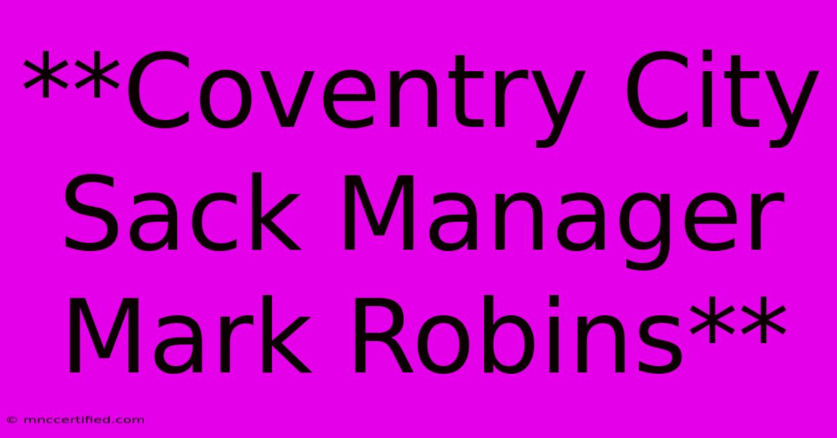 **Coventry City Sack Manager Mark Robins**