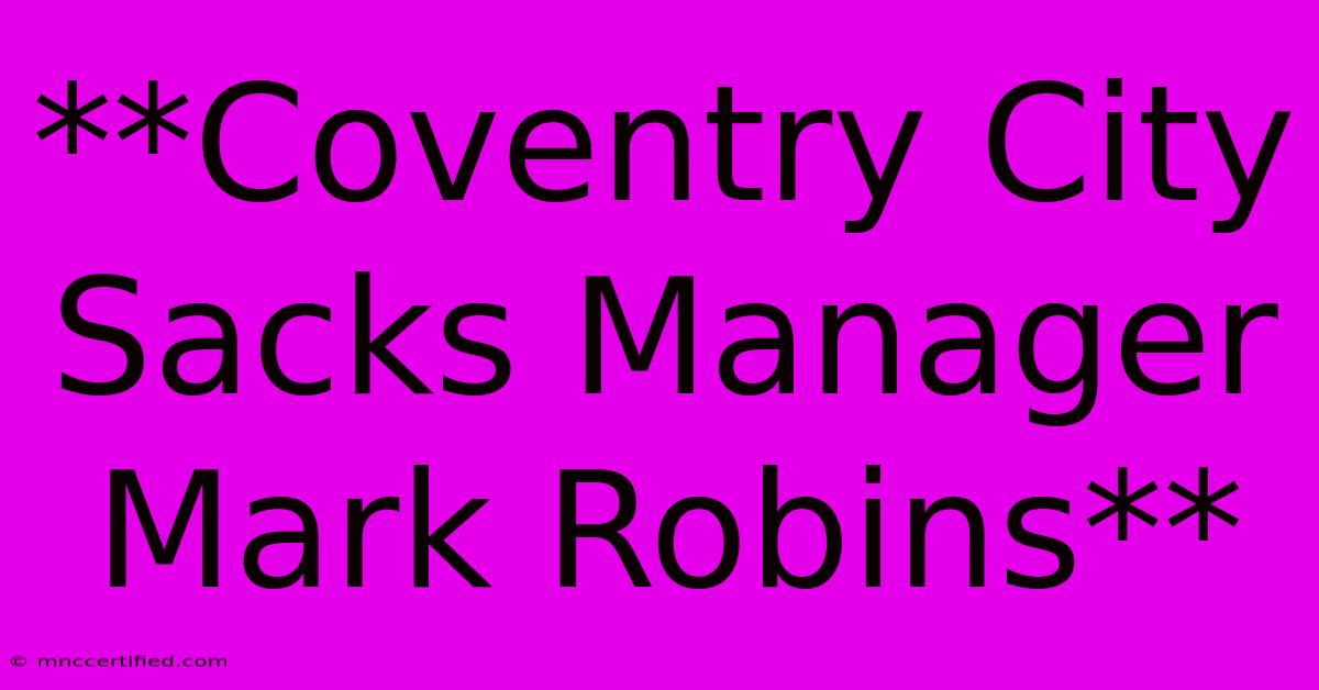 **Coventry City Sacks Manager Mark Robins**