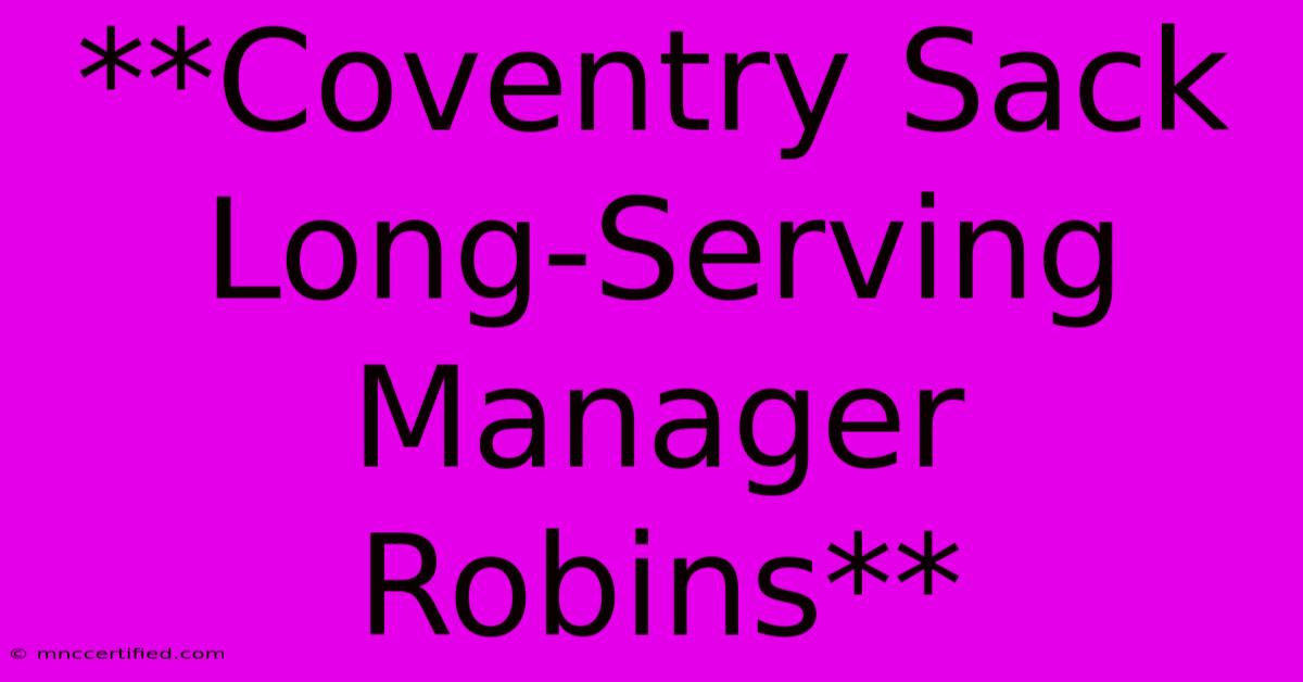 **Coventry Sack Long-Serving Manager Robins**