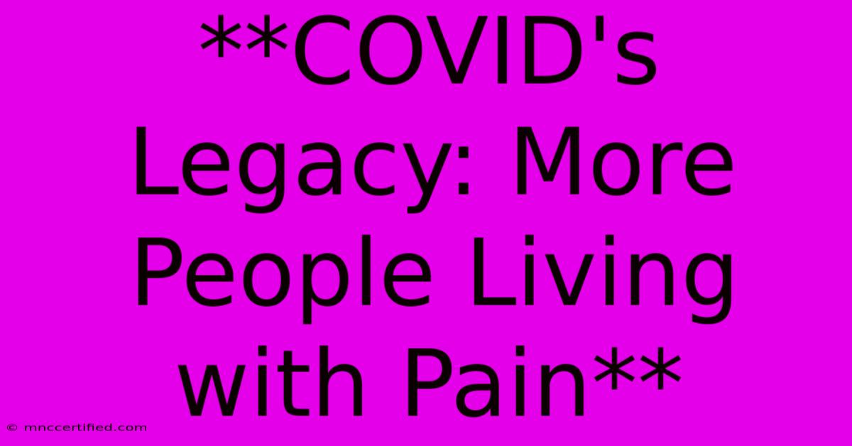 **COVID's Legacy: More People Living With Pain** 