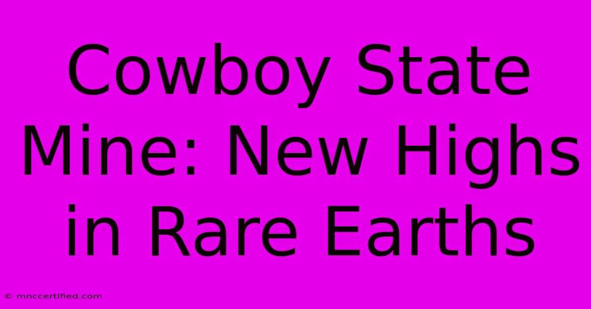 Cowboy State Mine: New Highs In Rare Earths