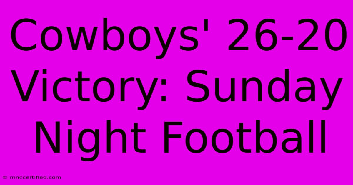 Cowboys' 26-20 Victory: Sunday Night Football