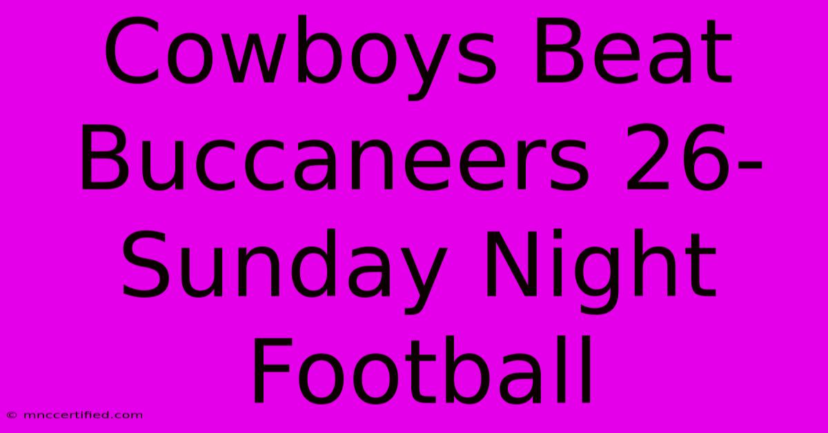 Cowboys Beat Buccaneers 26-Sunday Night Football