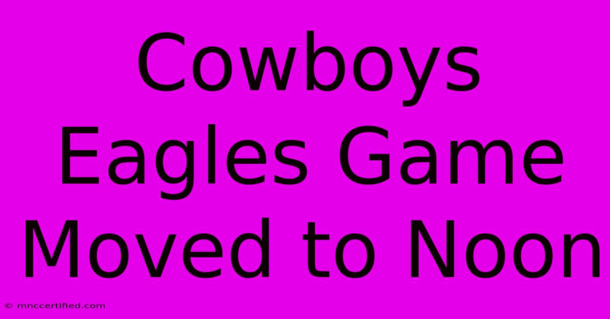 Cowboys Eagles Game Moved To Noon