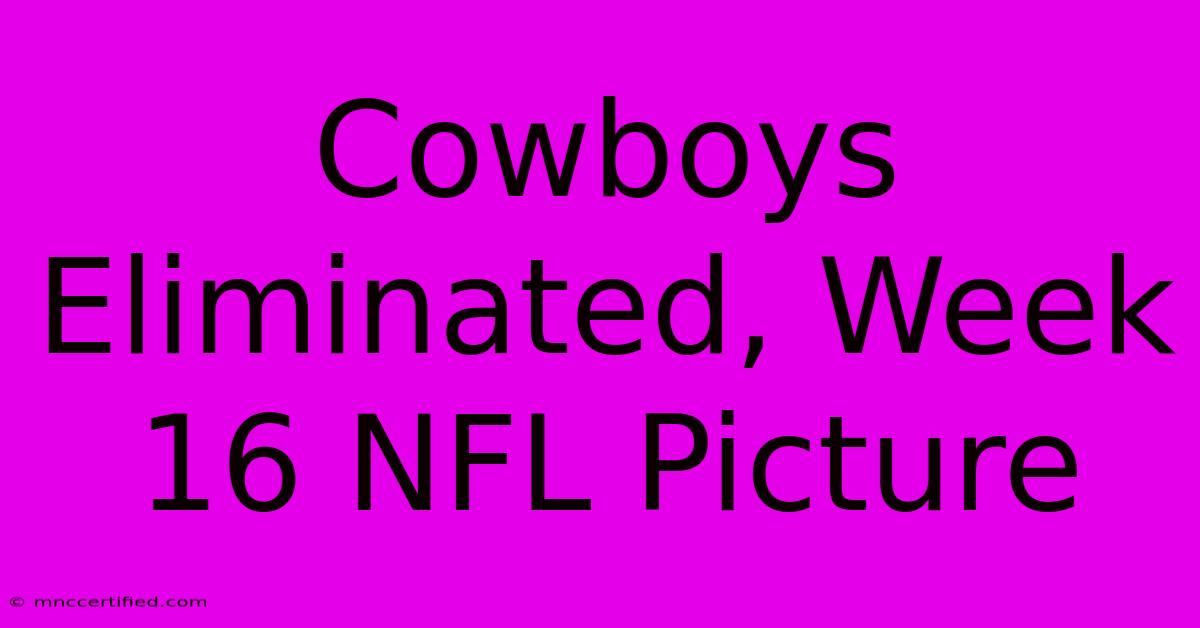 Cowboys Eliminated, Week 16 NFL Picture