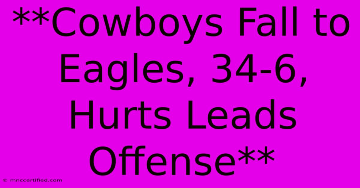 **Cowboys Fall To Eagles, 34-6, Hurts Leads Offense**