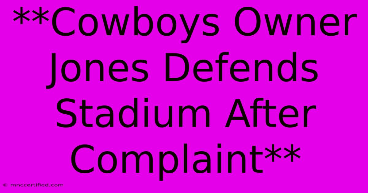 **Cowboys Owner Jones Defends Stadium After Complaint**