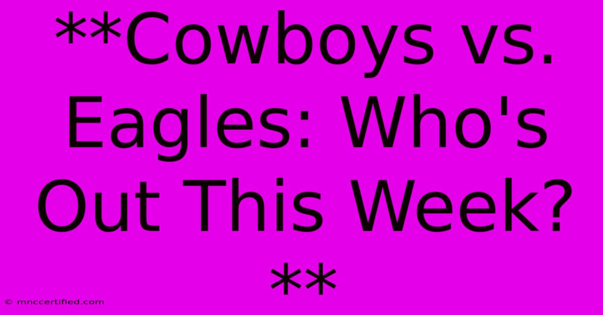 **Cowboys Vs. Eagles: Who's Out This Week?**