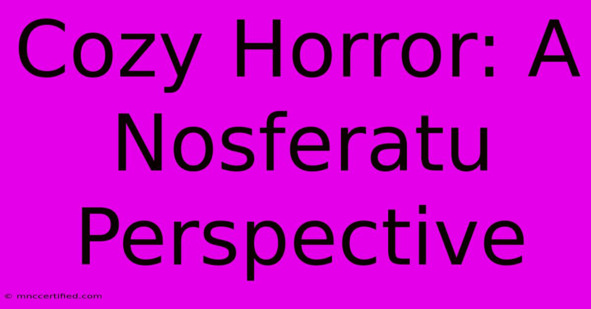 Cozy Horror: A Nosferatu Perspective