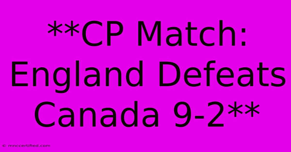 **CP Match: England Defeats Canada 9-2**