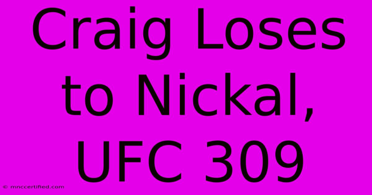 Craig Loses To Nickal, UFC 309