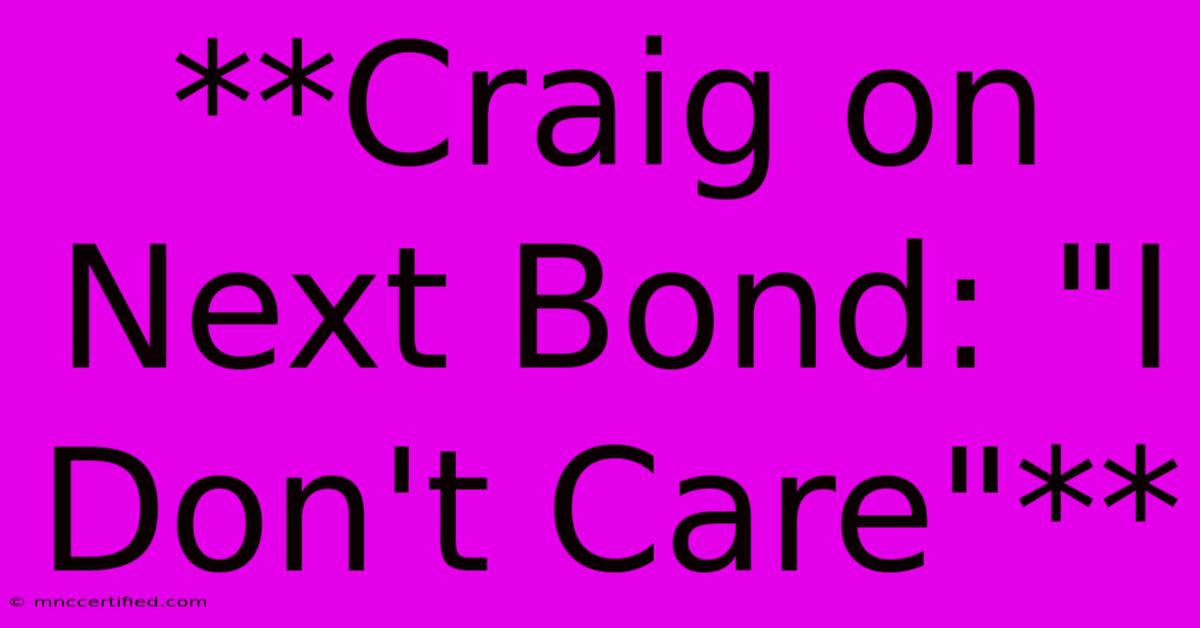 **Craig On Next Bond: 