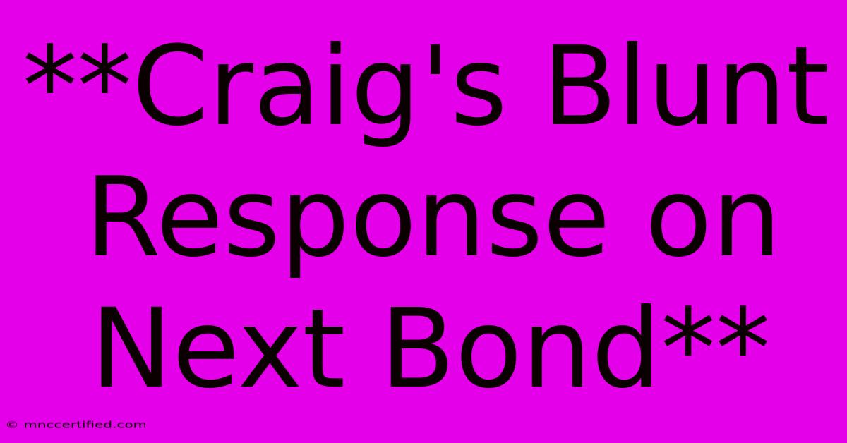 **Craig's Blunt Response On Next Bond**