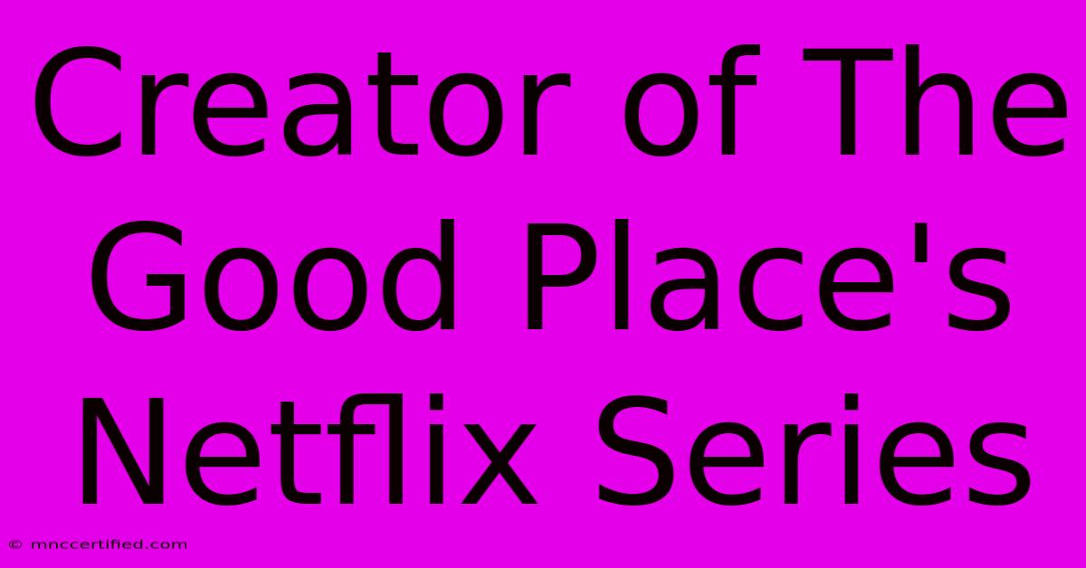 Creator Of The Good Place's Netflix Series