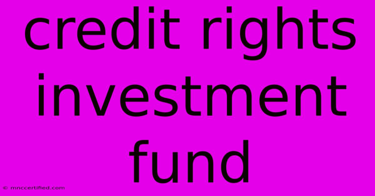 Credit Rights Investment Fund