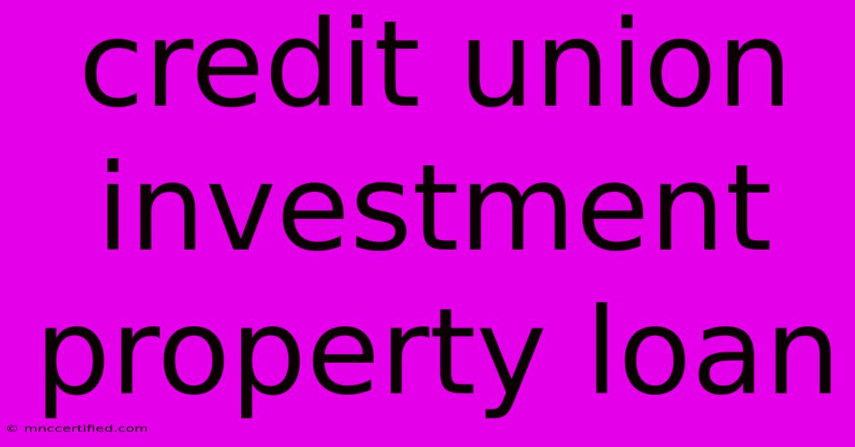 Credit Union Investment Property Loan