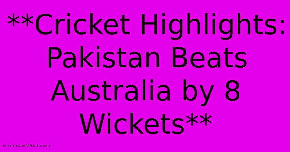 **Cricket Highlights: Pakistan Beats Australia By 8 Wickets**