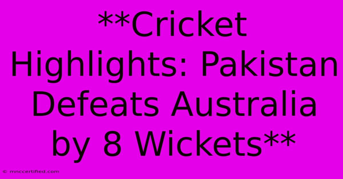 **Cricket Highlights: Pakistan Defeats Australia By 8 Wickets** 