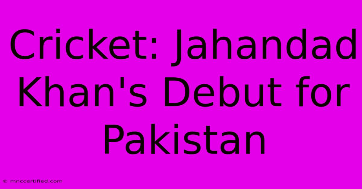 Cricket: Jahandad Khan's Debut For Pakistan