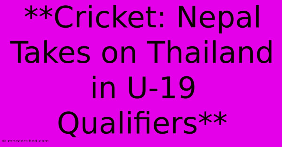 **Cricket: Nepal Takes On Thailand In U-19 Qualifiers**