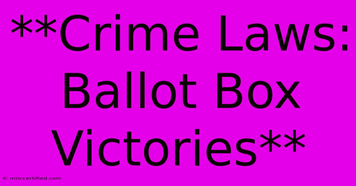 **Crime Laws: Ballot Box Victories**