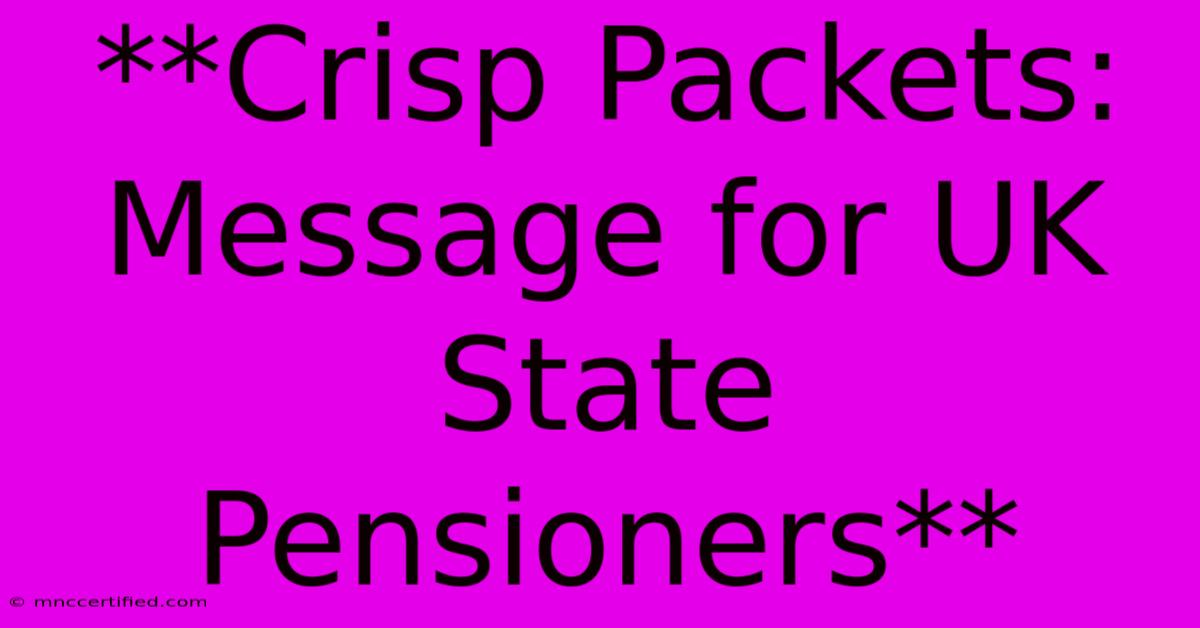 **Crisp Packets: Message For UK State Pensioners**