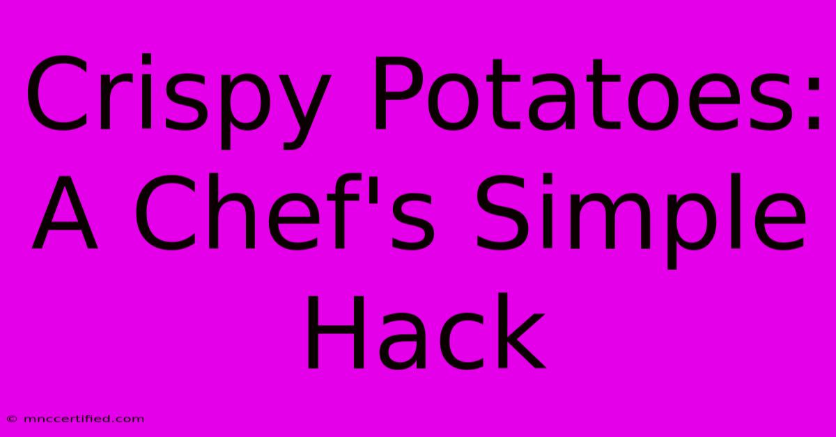 Crispy Potatoes: A Chef's Simple Hack