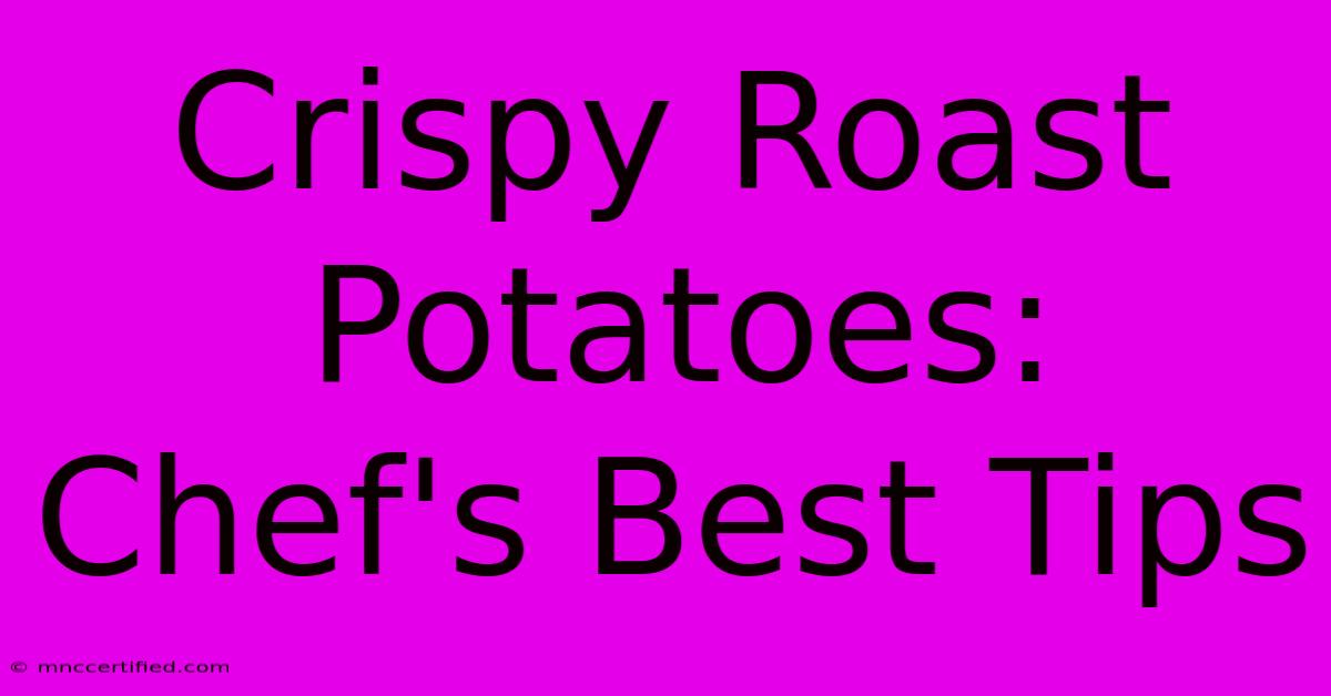 Crispy Roast Potatoes: Chef's Best Tips