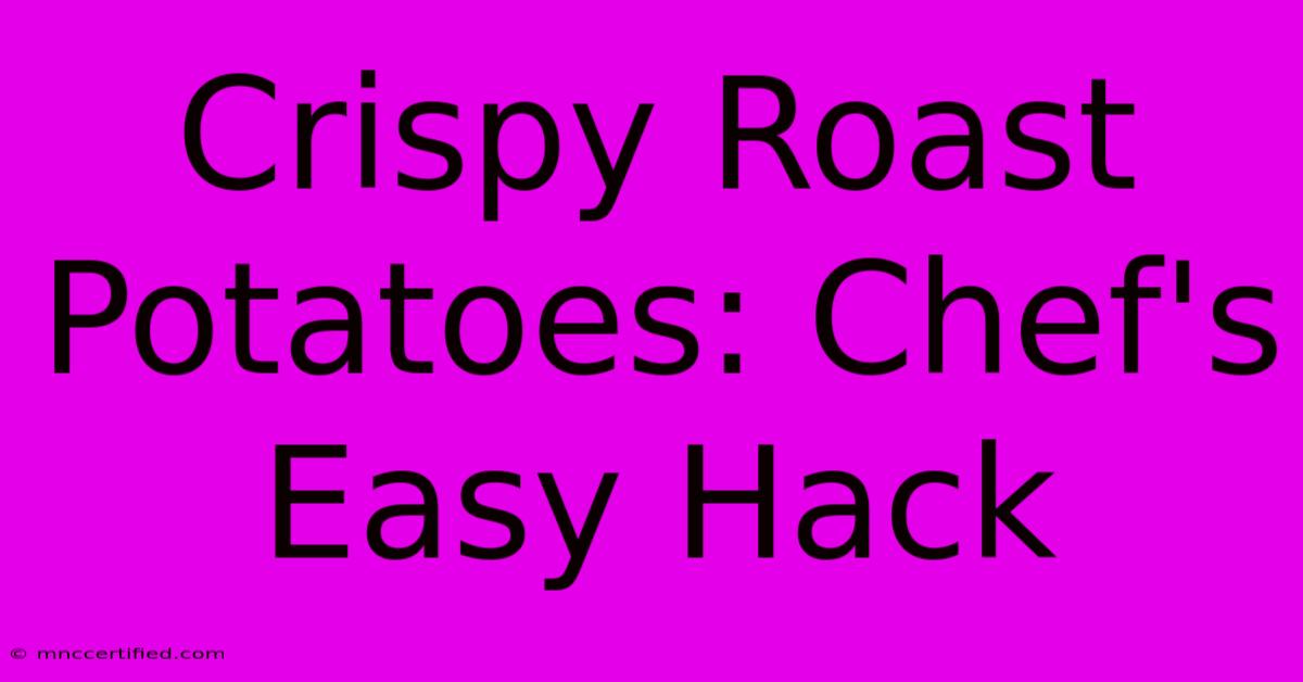 Crispy Roast Potatoes: Chef's Easy Hack