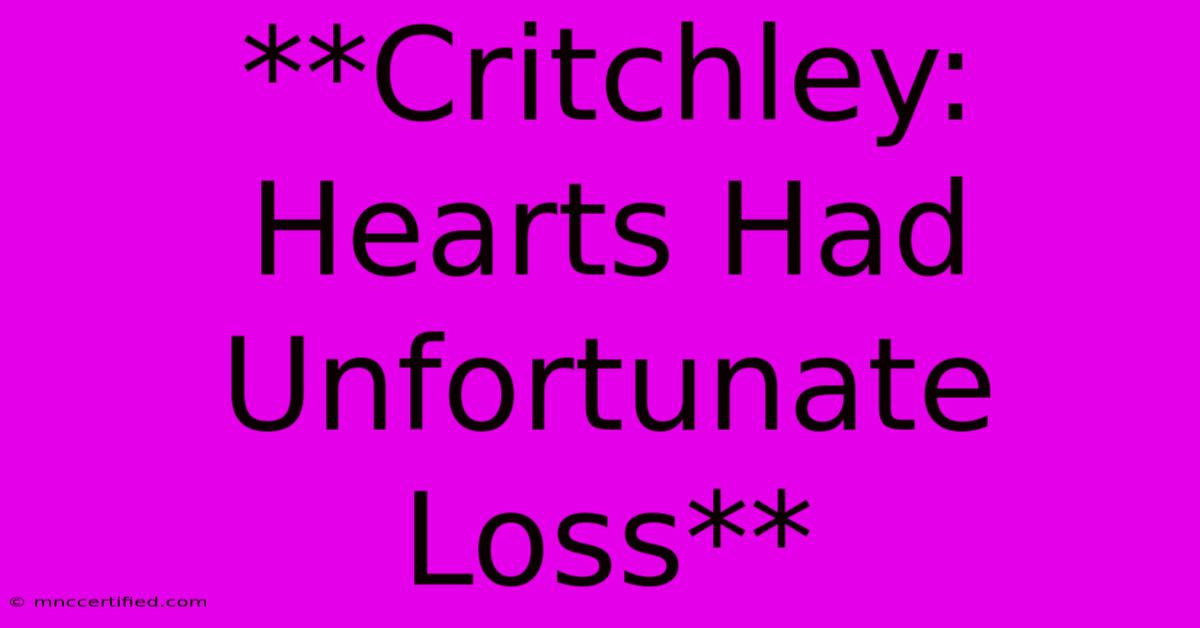 **Critchley: Hearts Had Unfortunate Loss**