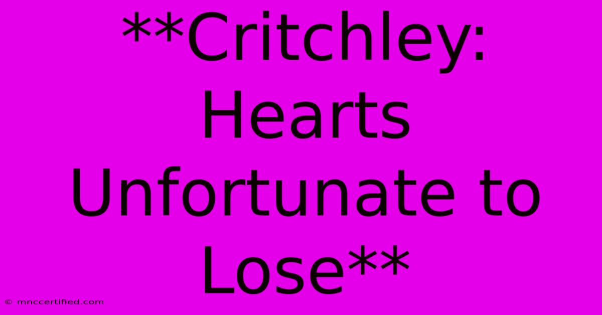 **Critchley: Hearts Unfortunate To Lose**