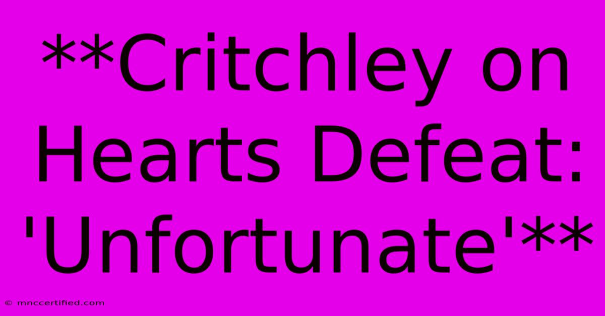 **Critchley On Hearts Defeat: 'Unfortunate'**