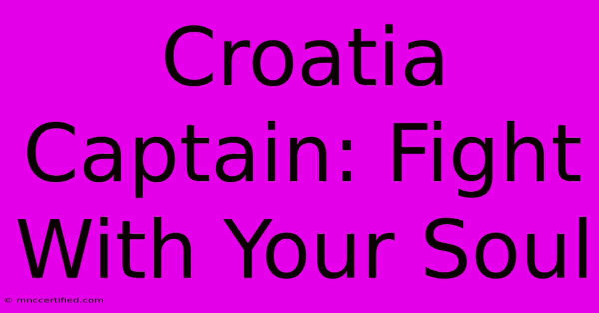 Croatia Captain: Fight With Your Soul