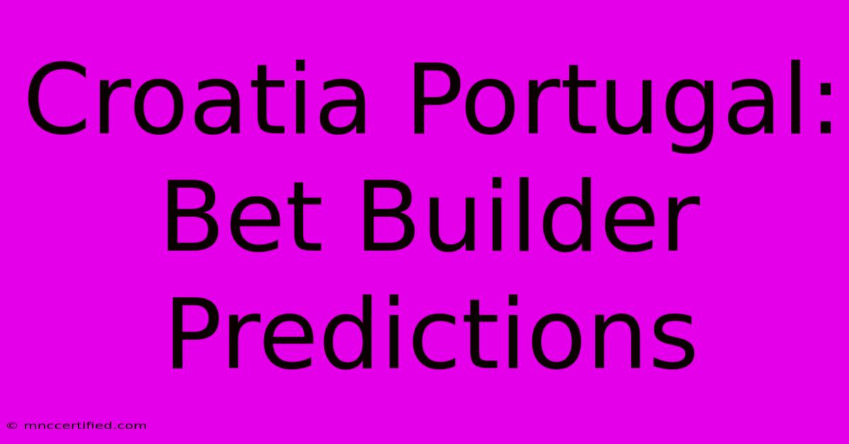 Croatia Portugal: Bet Builder Predictions