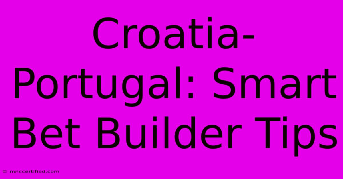 Croatia-Portugal: Smart Bet Builder Tips