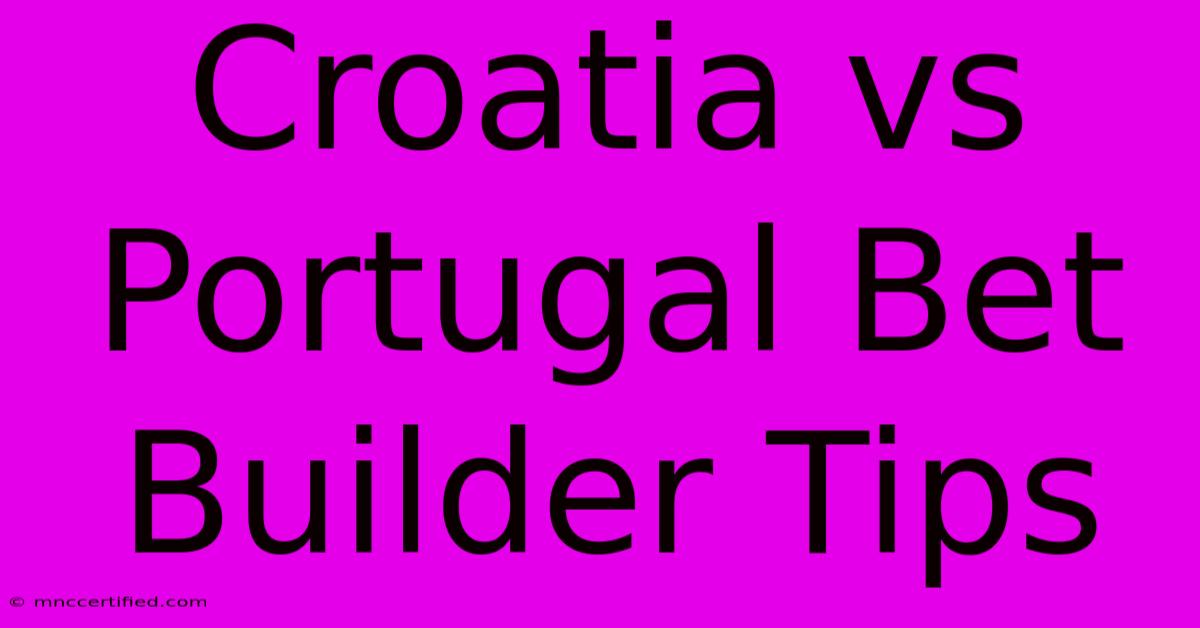 Croatia Vs Portugal Bet Builder Tips