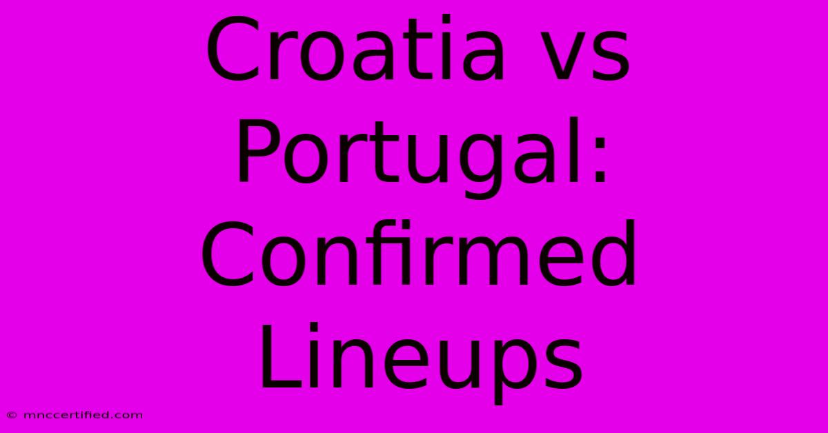 Croatia Vs Portugal: Confirmed Lineups