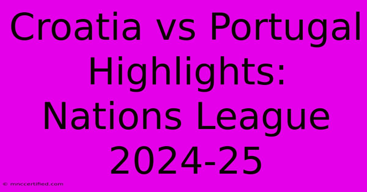 Croatia Vs Portugal Highlights: Nations League 2024-25