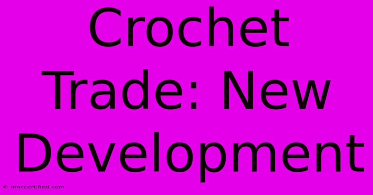 Crochet Trade: New Development