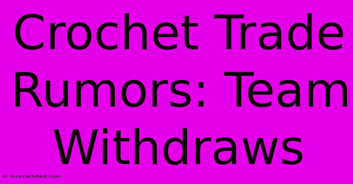 Crochet Trade Rumors: Team Withdraws