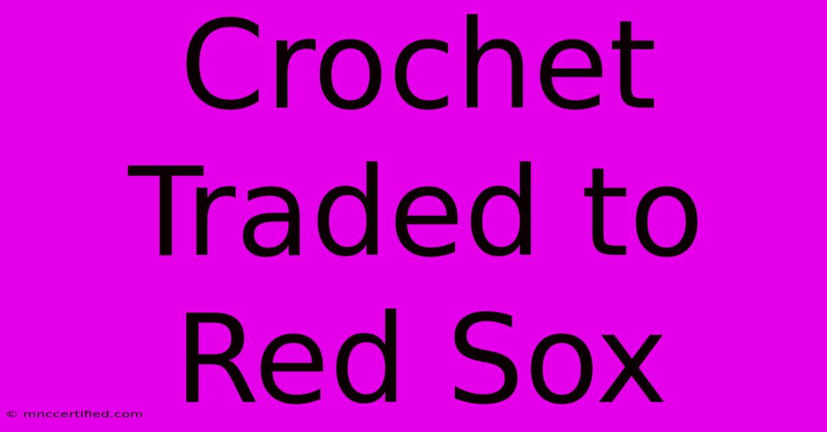 Crochet Traded To Red Sox