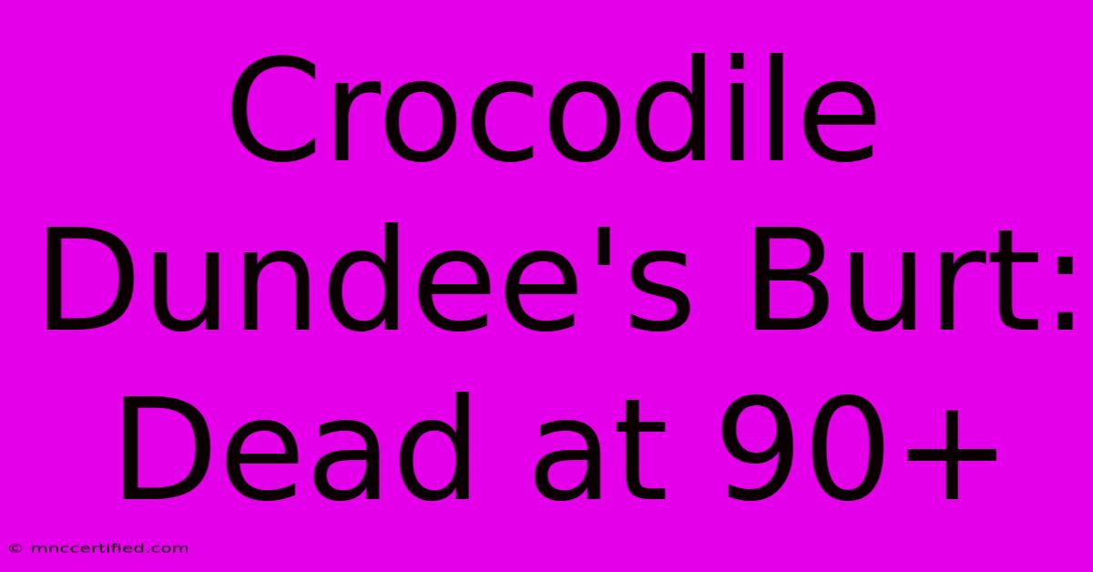 Crocodile Dundee's Burt: Dead At 90+