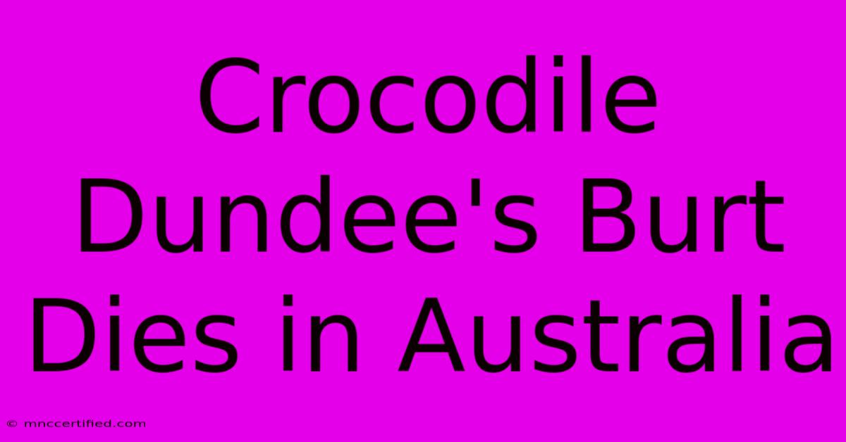 Crocodile Dundee's Burt Dies In Australia