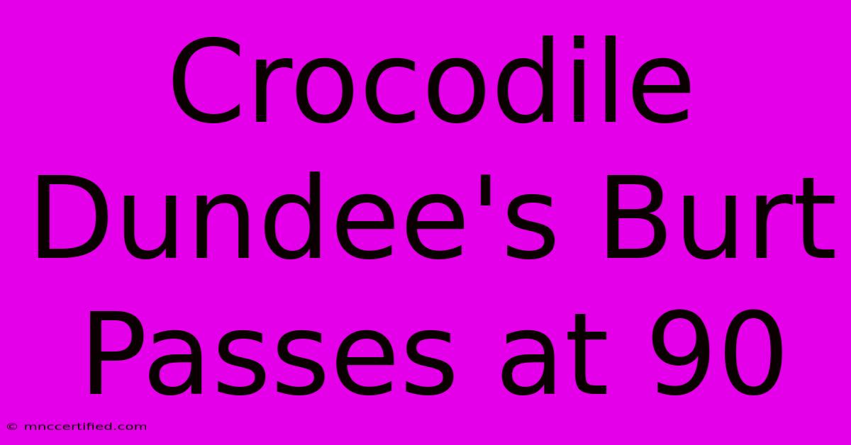 Crocodile Dundee's Burt Passes At 90