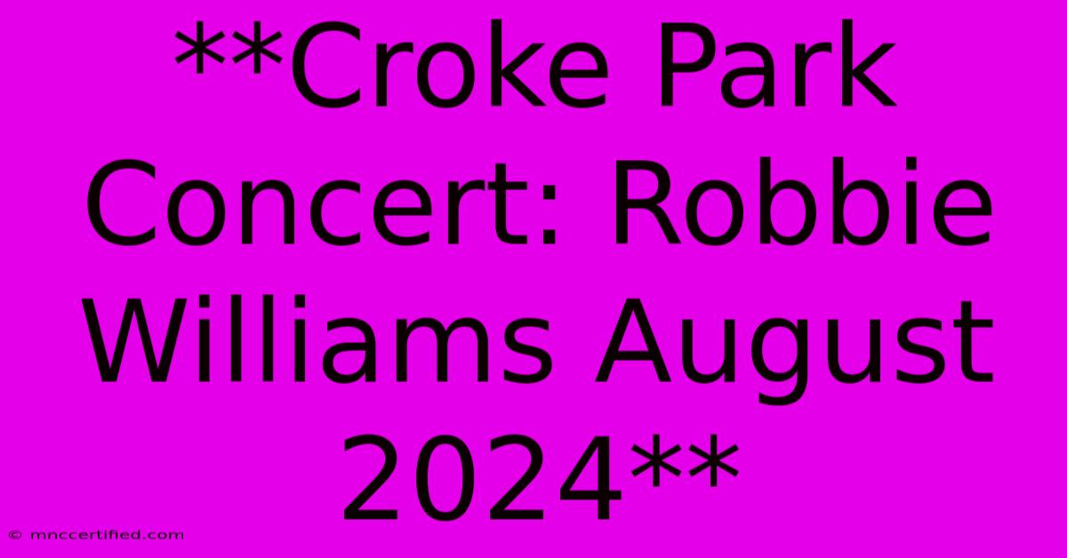 **Croke Park Concert: Robbie Williams August 2024**