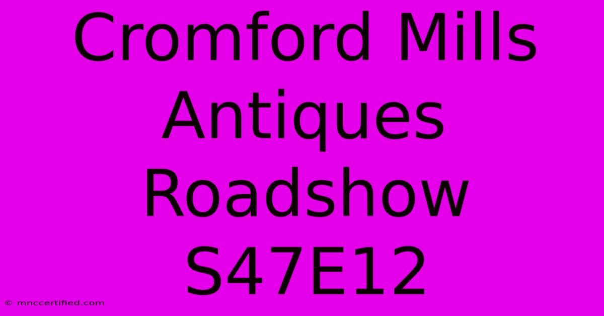 Cromford Mills Antiques Roadshow S47E12