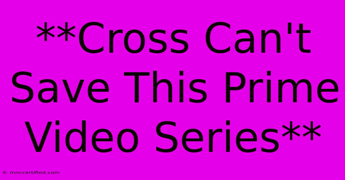 **Cross Can't Save This Prime Video Series**